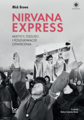 Okładka książki Nirvana Express. Mistycy, oszuści i poszukiwacze oświecenia Mick Brown