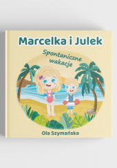 Okładka książki Marcelka i Julek: Spontaniczne wakacje Ola Szymańska