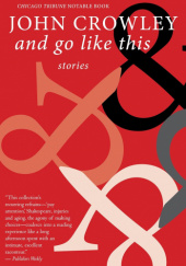 Okładka książki And Go Like This: Stories John Crowley