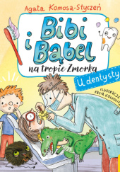 Okładka książki Bibi i Bąbel na tropie Zmorka. U dentysty Kasia Kołodziej,&nbsp;Agata Komosa-Styczeń