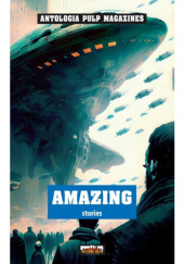 Okładka książki Amazing Stories vol. 1 Alexander Blade,&nbsp;Philip José Farmer,&nbsp;Daniel F. Galouye,&nbsp;Harry Harrison,&nbsp;H. Beam Piper,&nbsp;James H. Schmitz,&nbsp;Richard S. Shaver,&nbsp;Robert Silverberg,&nbsp;G. L. Vandenburg,&nbsp;Robert Moore Williams