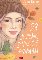 Okładka książki 23 jesienie, zanim cię poznałam Alice Kellen