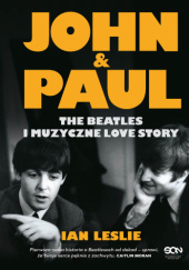 John &amp; Paul. The Beatles i muzyczne love story - Ian Leslie