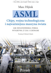 ASML. Chipy, zimna wojna i najważniejsza maszyna świata. Jak holenderska firma wygrywa z USA i Chinami