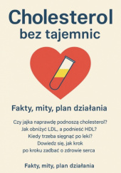 Okładka książki Cholesterol bez tajemnic. Przewodnik po zdrowym sercu, wynikach badań i naturalnym obniżaniu cholesterolu praca zbiorowa