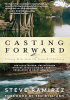 Okładka książki Casting Forward: Fishing Tales from the Texas Hill Country Steve Ramirez