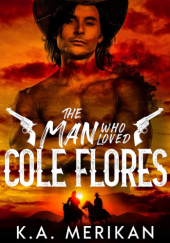 Okładka książki The Man Who Loved Cole Flores K.A. Merikan