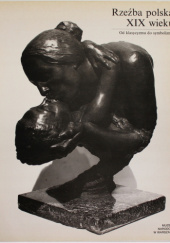 Okładka książki Rzeźba Polska XIX Wieku od Klasycyzmu do Symbolizmu autorstwa Katarzyna Mikocka-Rachubowa