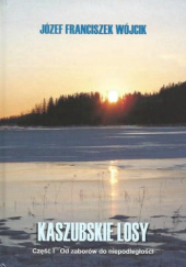 Okładka książki Kaszubskie Losy. Część I - Od zaborów do niepodległości Józef Franciszek Wójcik