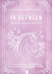 Okładka książki In Between: pomiędzy sercem a rozumem Wiktoria Stemplewska