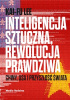 Inteligencja sztuczna, rewolucja prawdziwa. Chiny, USA i przyszłość świata