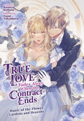 Okładka książki True Love Fades Away When the Contract Ends – Music of the Flower Gardens and Heavens Kosuzu Kobato