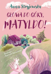 Okładka książki Głowa do góry, Matyldo! autora Anna Stryjewska, 9788383299617