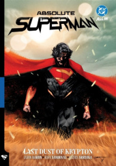 Okładka książki Absolute Superman: Last Dust of Krypton Jason Aaron,&nbsp;Ulises Arreola,&nbsp;Rafa Sandoval