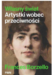Okładka książki Własny świat. Artystki wobec przeciwności Frances Borzello