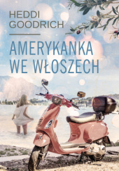 Okładka książki Amerykanka we Włoszech autora Heddi Goodrich, 9788383356730