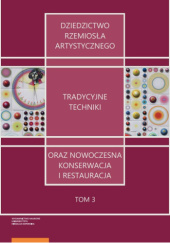 Okładka książki Dziedzictwo rzemiosła artystycznego – tradycyjne techniki oraz nowoczesna konserwacja i restauracja. Tom 3 Adam Kaźmierczak, Piotr Niemcewicz