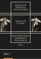 Okładka książki Dziedzictwo rzemiosła artystycznego – tradycyjne techniki oraz nowoczesna konserwacja i restauracja. Tom 1 Marta Chylińska,&nbsp;Piotr Niemcewicz