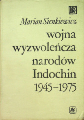 Okładka książki Wojna wyzwoleńcza narodów Indochin 1945 - 1975 Marian Sienkiewicz