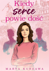 Okładka książki Kiedy serce powie dość Marta Kurzawa