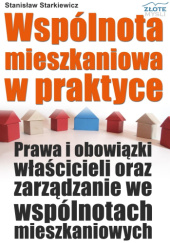 Okładka książki Wspólnota mieszkaniowa w praktyce. Prawa i obowiązki właścicieli oraz zarządzanie we wspólnotach mieszkaniowych Stanisław Starkiewicz