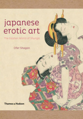 Okładka książki Japanese Erotic Art: The Hidden World of Shunga Ofer Shagan