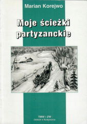 Okładka książki Moje ścieżki partyzanckie Marian Korejwo