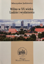 Okładka książki Wilno w XX wieku. Ludzie i wydarzenia Mieczysław Jackiewicz