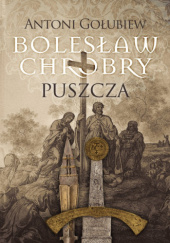 Okładka książki Bolesław Chrobry. Puszcza Antoni Gołubiew