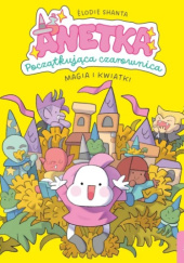 Okładka książki Anetka. Początkująca czarownica. Tom 1. Magia i kwiatki Élodie Shanta