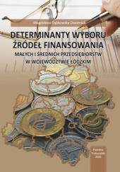 Okładka książki Determinanty wyboru źródeł finansowania małych i średnich przedsiębiorstw w województwie łódzkim autora Magalena Dąbkowska-Dworniak, 9788371338175