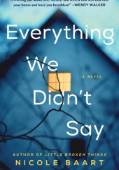 Okładka książki Everything We Didnt Say Nicole Baart