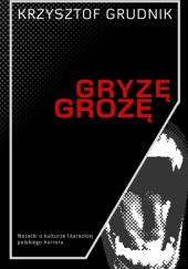 Okładka książki Gryzę grozę. Notatki o kulturze literackiej polskiego horroru Krzysztof Grudnik
