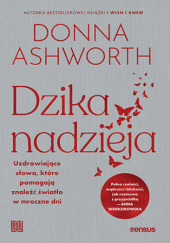 Okładka książki Dzika nadzieja. Uzdrawiające słowa, które pomagają znaleźć światło w mroczne dni Donna Ashworth