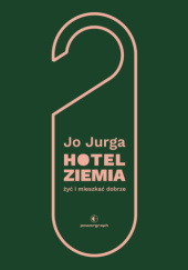 Okładka książki Hotel Ziemia. Żyć i mieszkać dobrze autora Joanna Jurga, 9788367845892