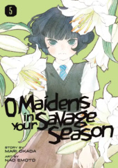 Okładka książki O Maidens In Your Savage Season, Volume 5 Nao Emoto,&nbsp;Mari Okada