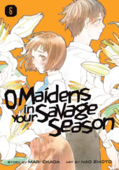 Okładka książki O Maidens In Your Savage Season, Volume 6 Nao Emoto,&nbsp;Mari Okada