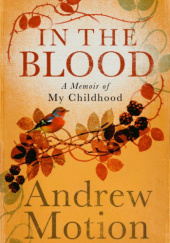 Okładka książki In the Blood. A Memoir of My Childhood Andrew Motion