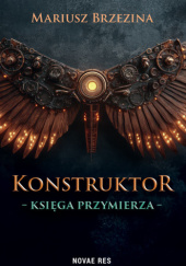Okładka książki Konstruktor. Księga Przymierza Mariusz Brzezina