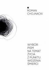 Okładka książki Wybór pism na temat życia z punktu widzenia śmierci Roman Chojnacki