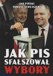 Okładka książki Jak PiS sfałszował wybory Jan Piński,&nbsp;Tomasz Szwejgiert