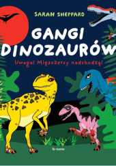 Okładka książki Gangi dinozaurów. Uwaga! Mięsożercy nadchodzą! Sarah Sheppard