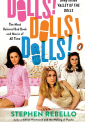 Okładka książki Dolls! Dolls! Dolls!: Deep Inside Valley of the Dolls, the Most Beloved Bad Book and Movie of All Time Stephen Rebello