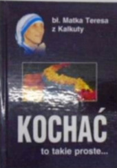 Okładka książki Kochać to takie proste autora św. Matka Teresa z Kalkuty, 837300307X