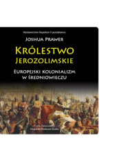 Okładka książki Królestwo Jerozolimskie. Europejski kolonializm w średniowieczu Joshua Prawer