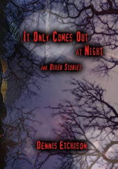 Okładka książki It Only Comes Out at Night and Other Stories Dennis Etchison