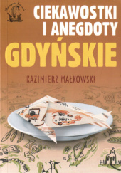 Okładka książki Ciekawostki i anegdoty gdyńskie. Miasto - ludzie - wydarzenia Kazimierz Małkowski