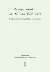 Okładka książki Co żyje, niknie - Tak na mnie świat woła. Poezja metafizyczna polskiego romantyzmu Bernadetta Kuczera-Chachulska