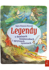 Okładka książki Legendy o dzielnych księżniczkach i sprytnych rycerzach Katarzyna Kołodziej, Agata Komosa-Styczeń