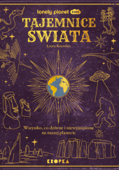 Tajemnice świata. Wszystko, co dziwne i niewyjaśnione na naszej planecie Laura Knowles